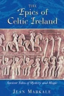 Jean Markale | Epics Of Celtic Ireland : Ancient Tales of Mystery and Magic