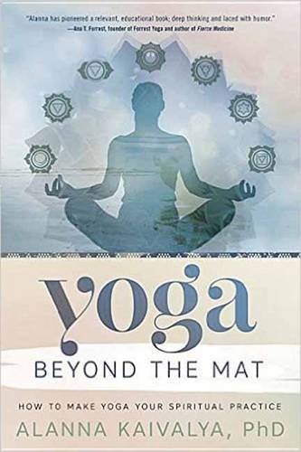 Kaivalya, Alanna | Yoga beyond the mat : How to make yoga your spiritual practice