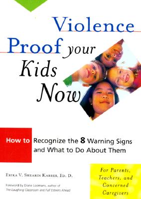 Karres, Erika V. Shearin | Violence Proof Your Kids Now : How to Recognize the 8 Warning Signs and What to Do about Them