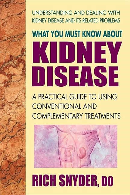 Snyder, Rich | What You Must Know About Kidney Disease : A Practical Guide To Using Conventional & Complementary Tre
