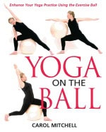 Carol Mitchell | Yoga On The Ball : Enhance your Yoga Practice Using the Exercise Ball
