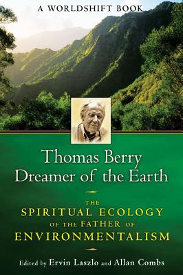 Laszlo Ervin & Combs Allan | Thomas Berry, Dreamer Of The Earth : The Spiritual Ecology Of The Father Of Environmentalism