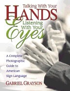 Gabriel Grayson | Talking With Your Hands Listening With Your Eyes : Complete Photographic Guide to American Sign Language