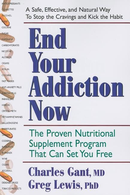 Gant Charles & Lewis Greg | End Your Addiction Now : The Proven Nutritional Supplement Program That Can Set You Free (Ne...