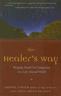 Larsen, Earnest | The Healers Way : Bringing Hands-On Compassion to a Love-Starved World