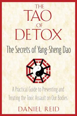 Reid, Daniel | Tao Of Detox : The Secrets Of Yang-Sheng Dao (New Edition)