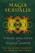 Paschal Beverly Randolph And Maria de Na | Magia Sexualis : Sexual Practices for Magical Power