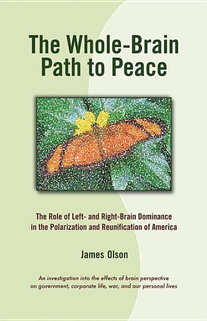 Olson, James | Whole-Brain Path To Peace : The Role Of Left- & Right-Brain Dominance In The Polarization & Reunifica