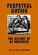 Arthur W.J.G. Ord-Hume | Perpetual Motion : The History of an Obsession