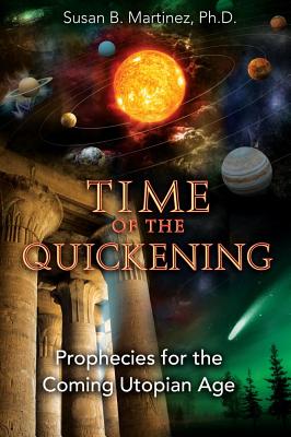 Martinez, Susan B | Time Of The Quickening : Prophecies For The Coming Utopian Age