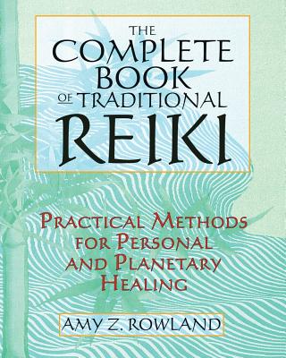 Rowland, Amy Z | Complete Book Of Traditional Reiki : Practical Methods For Personal & Planetary Healing (O)