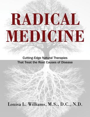 Williams, Louisa L | Radical Medicine : Cutting-Edge Natural Therapies That Treat The Root Causes Of Disease (H)