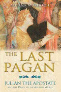 Adrian Murdoch | Last Pagan : Julian the Apostate and the Death of the Ancient World