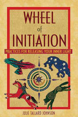 Johnson Julie Tallard | Wheel Of Initiation : Practices For Releasing Your Inner Light