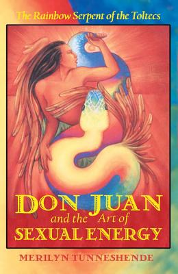 Tunneshende, Merilyn | Don juan and the art of sexual energy* : The rainbow serpent of the toltecs
