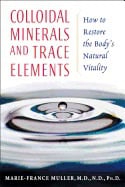 Marie-France Muller | Colloidal Minerals And Trace Elements : How to Restore the Bodys Natural Vitality