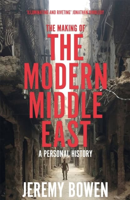 Bowen, Jeremy | The Making of the Modern Middle East