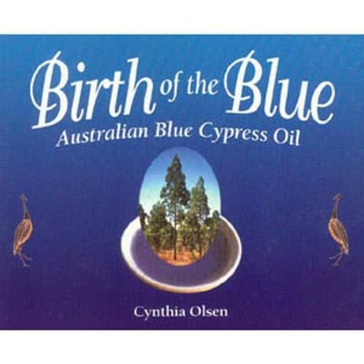 Olsen, Cynthia | Birth Of The Blue : Australian Blue Cypress Oil