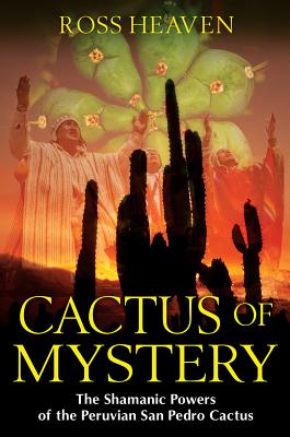 Heaven, Ross | Cactus of Mystery : The Shamanic Powers of the Peruvian San Pedro Cactus
