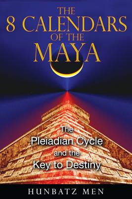 Men, Hunbatz | 8 Calendars Of The Maya : The Pleiadian Cycle & The Key Of Destiny