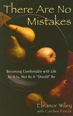 Wiley, Eleanor | There Are No Mistakes : Becoming Comfortable with Life as It Is, Not as It Should Be