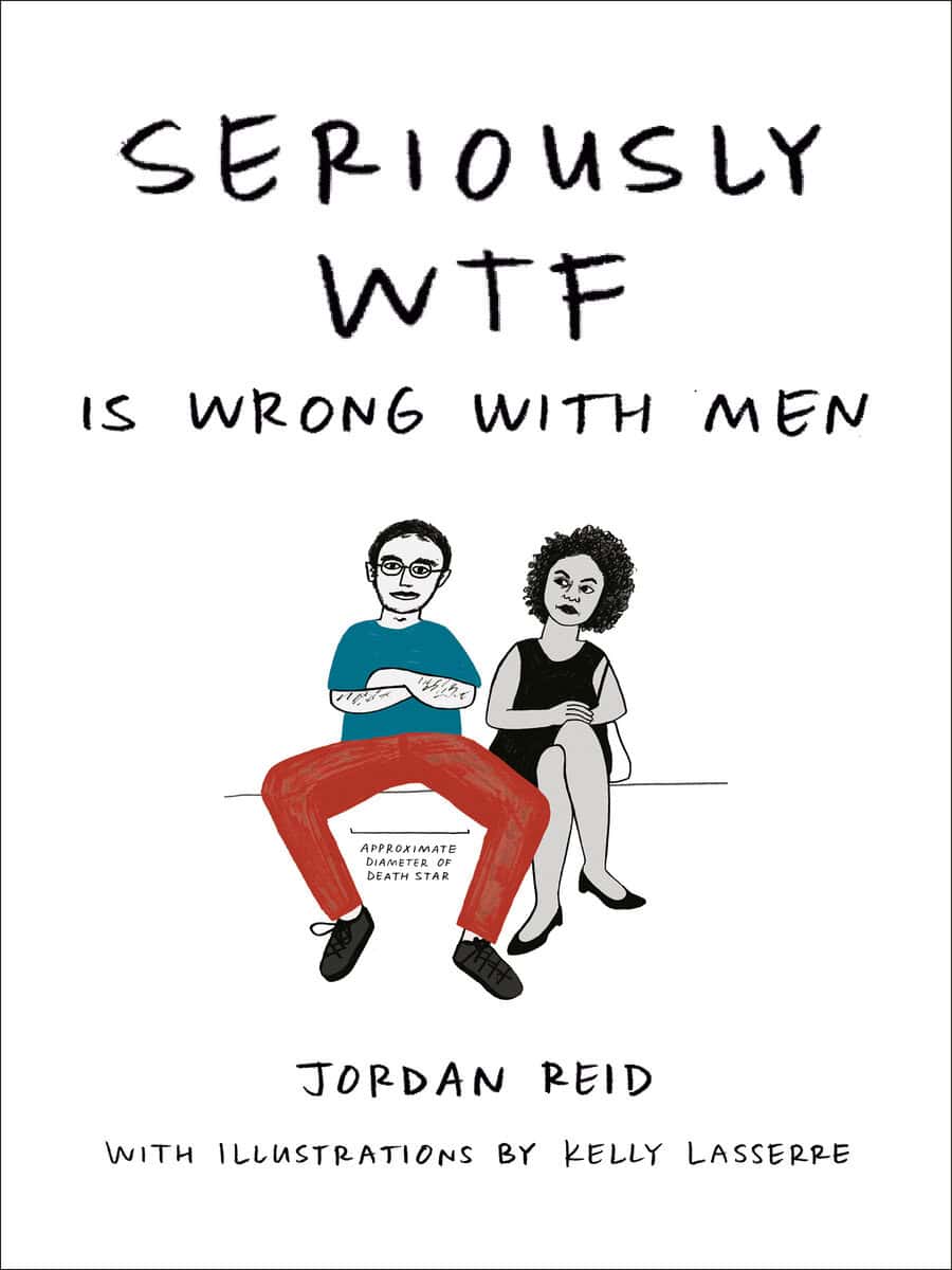 Jordan ReidIllustrated by Kelly Lasserre | Seriously Wtf Is Wrong With Men