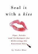 Violet Blue | Seal It With A Kiss : Tips, Tricks, and Techniques for Delivering the Knockout Kiss