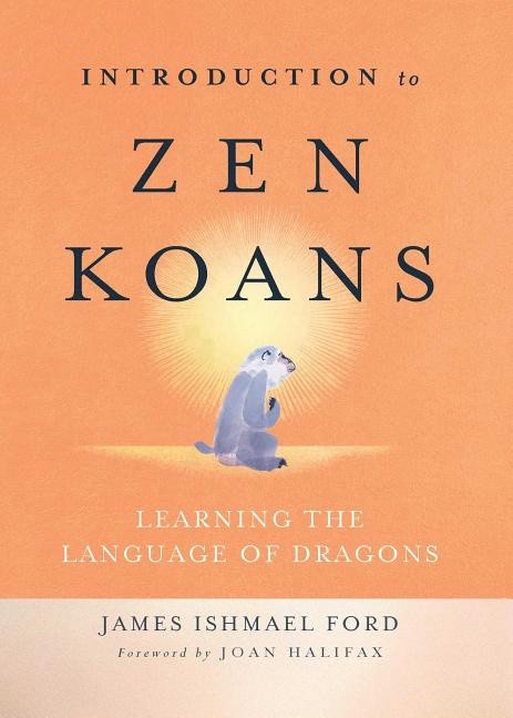 Ford, James Ishmael | Introduction to zen koans : Learning the language of dragons