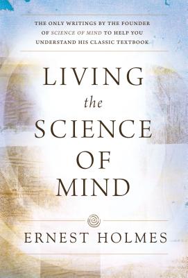 Holmes, Ernest | Living The Science Of Mind