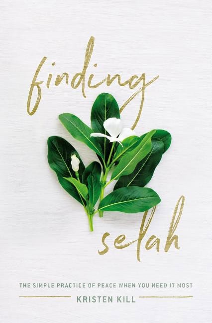 Kill, Kristen | Finding selah : The simple practice of peace when you need it most