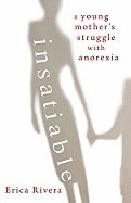 Erica Rivera | Insatiable Hb : A Young Mother's Struggle with Anorexia