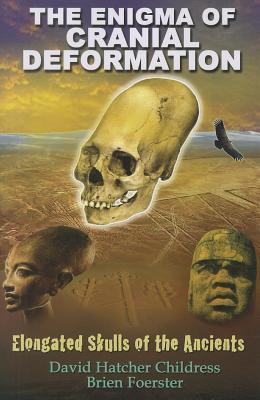 Childress, David Hatcher | Foerster, Brien | The Enigma of Cranial Deformation : Elongated Skulls of the Ancients