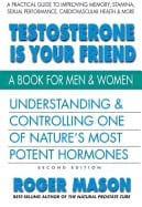 Roger Mason | Testosterone Is Your Friend : Understanding & Controlling One of Nature's Most Potent Hormones