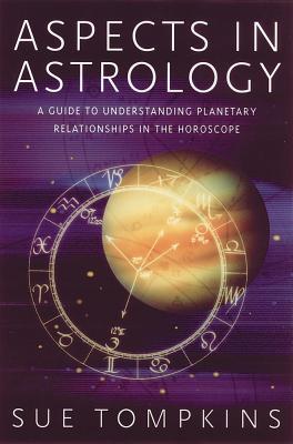 Tompkins, Sue | Aspects In Astrology : A Guide To Understanding Planetary Rel