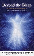 Bruce, Alexandra | Beyond The Bleep : The Definitive Guide To 'What The Bleep Do