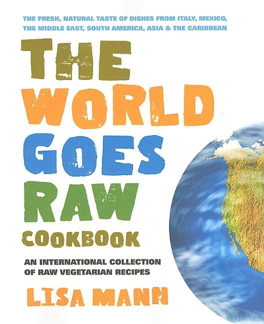 Mann, Lisa | World Goes Raw Cookbook : An International Collection Of Raw Vegetarian Recipes