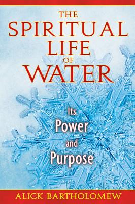 Bartholomew, Alick | Spiritual Life Of Water : Its Power & Purpose