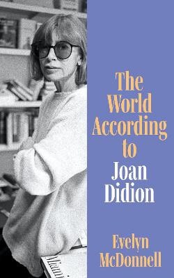 McDonnell, Evelyn | The World According to Joan Didion