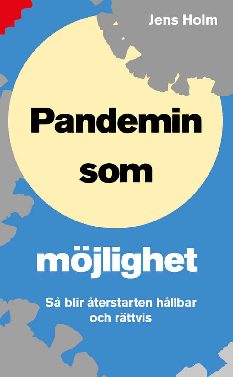 Holm, Jens | Pandemin som möjlighet : Så blir återstarten hållbar och rättvis