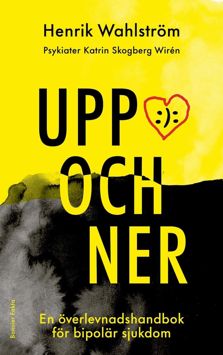 Wahlström, Henrik | Skogberg Wirén, Katrin | Uppochner : En överlevnadshandbok för bipolär sjukdom