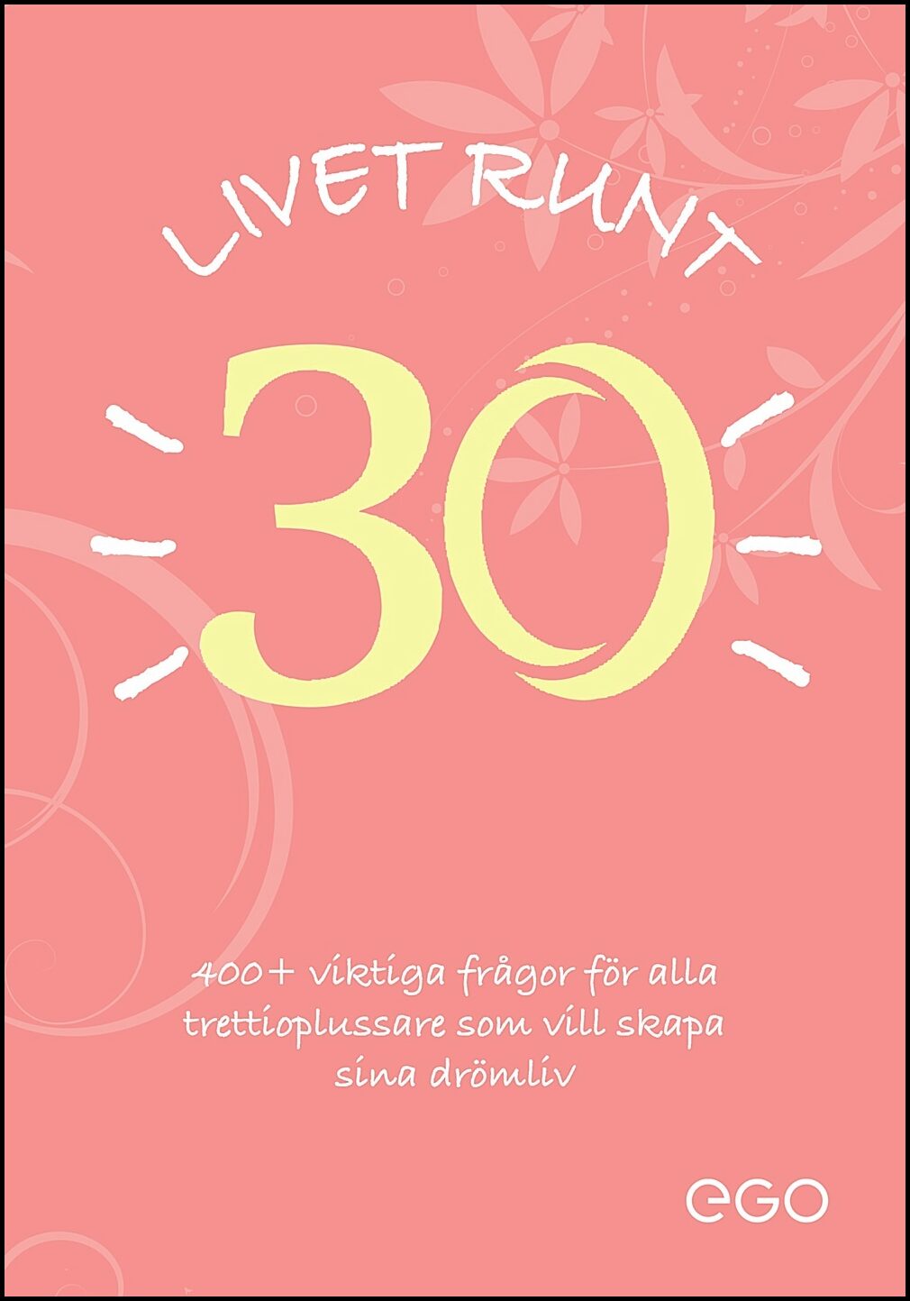 Ekberg, Stefan | Livet runt 30 : 400+ viktiga frågor för alla trettioplussare som vill skapa sina drömliv