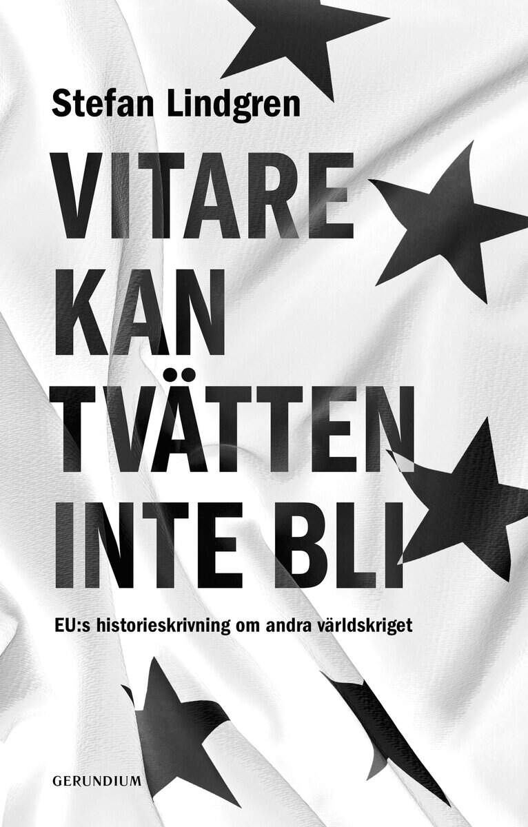 Lindgren, Stefan | Vitare kan tvätten inte bli. EU:s historieskrivning om andra världskriget.
