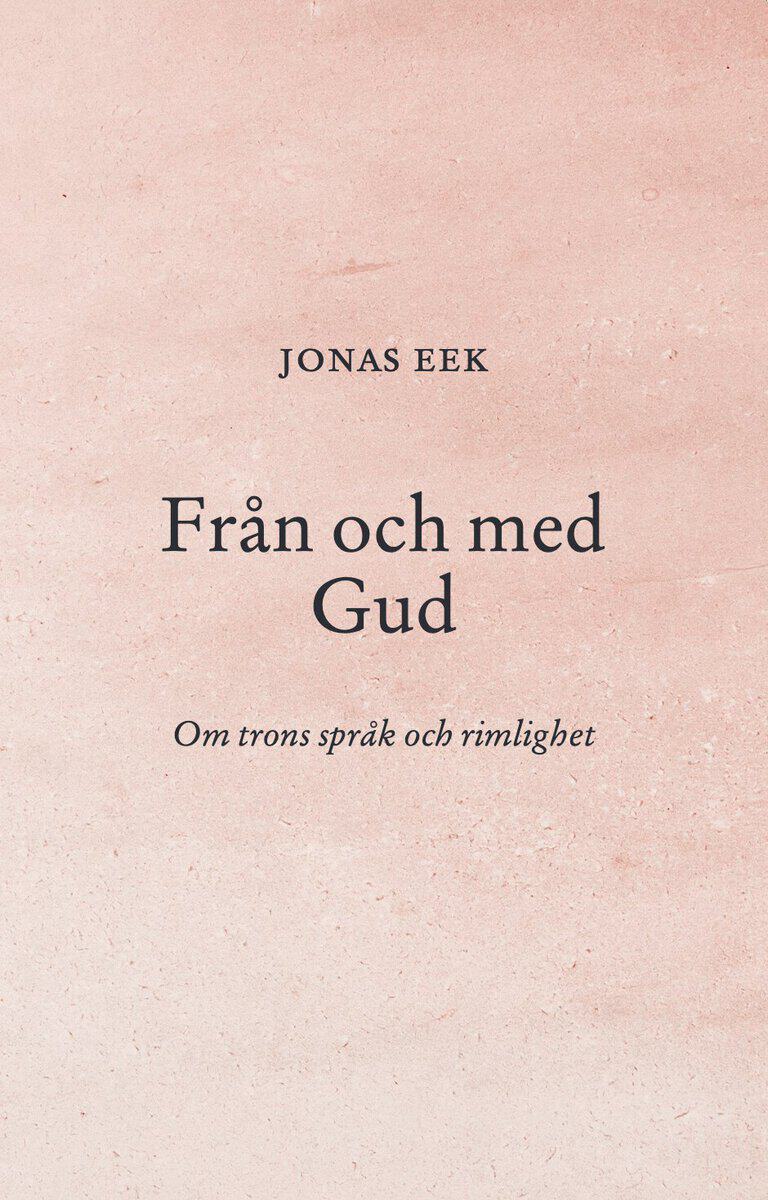 Jonas, Eek | Från och med Gud : Om trons språk och rimlighet