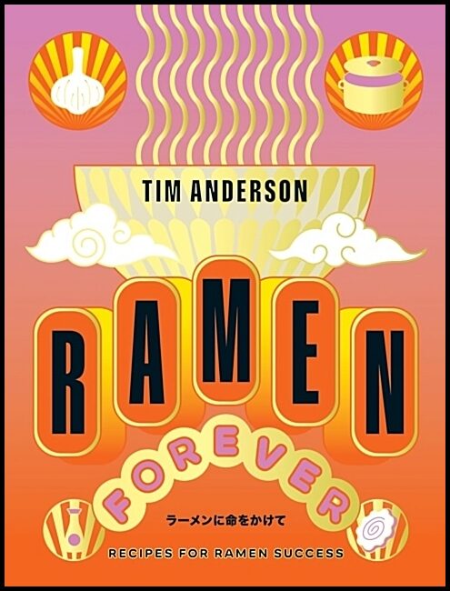 Anderson, Tim | Ramen Forever : Recipes for Ramen Success