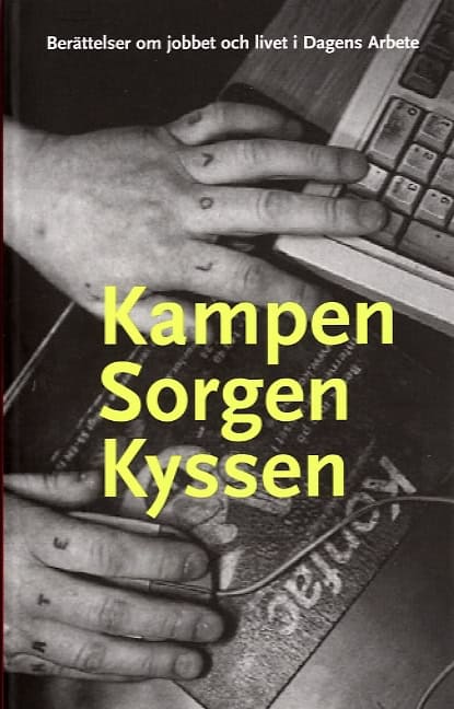 Larsson, Hans | Kampen sorgen kyssen : Berättelser om jobbet och livet i Dagens Arbete