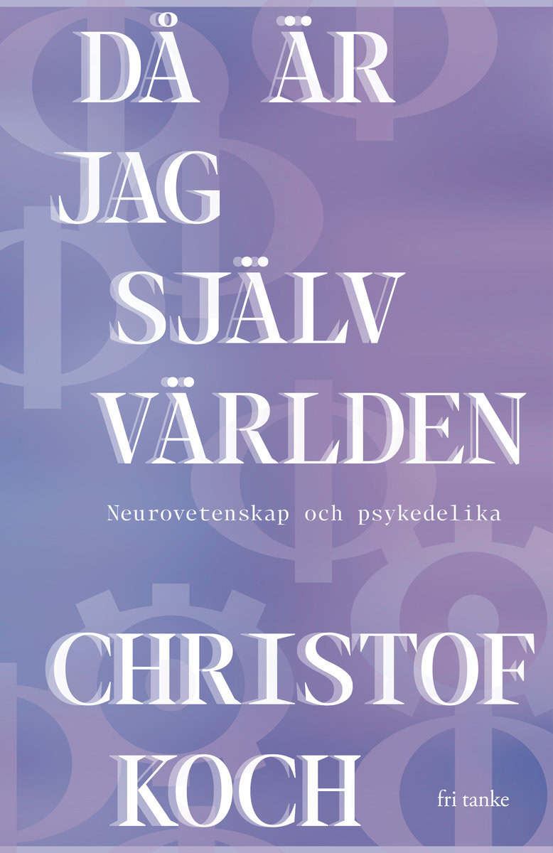 Koch, Christof | Då är jag själv världen : Neurovetenskap och psykedelika