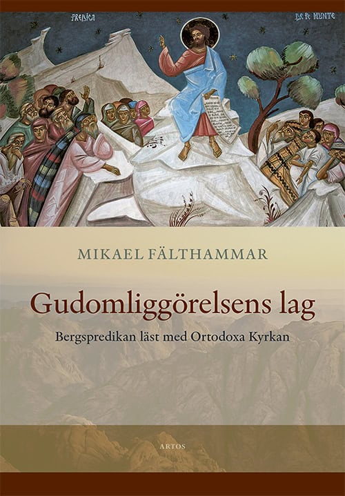 Fälthammar, Mikael | Gudomliggörelsens lag. Bergspredikan läst med Ortodoxa Kyrkan