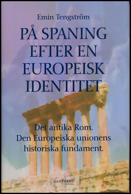Tengström, Emin | På spaning efter en europeisk identitet : Det antika Rom, den europeiska unionens historiska fundament