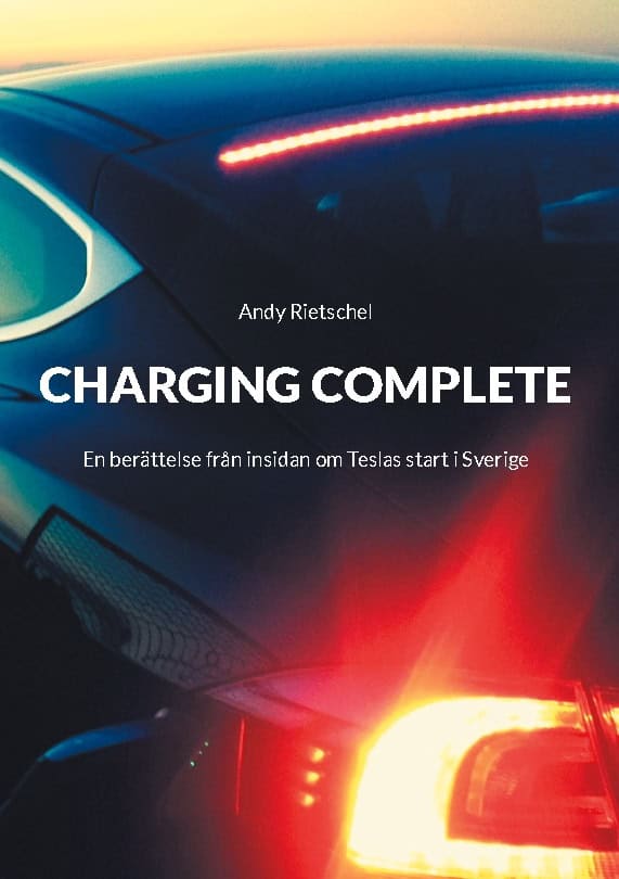 Rietschel, Andy | Charging complete : En berättelse från insidan om Teslas start i Sverige