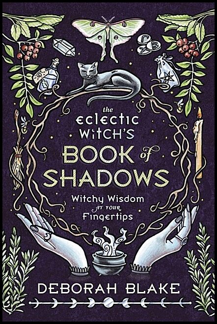 Blake, Deborah | The Eclectic Witch'S Book Of Shadows : Witchy Wisdom At Your Fingertips